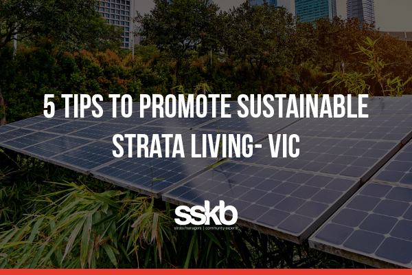 5 tips to promote sustainable strata living - vic