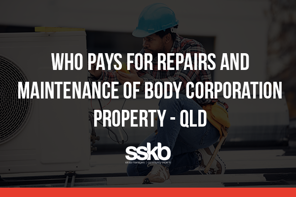 Who pays for repairs and maintenance of body corporation property