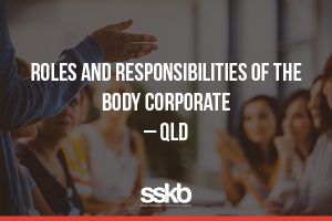 Roles and responsibilities of the Body Corporate in Queensland. 